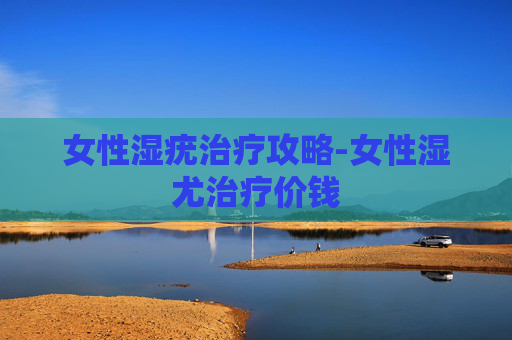 女性湿疣治疗攻略-女性湿尤治疗价钱