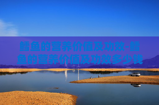 鳕鱼的营养价值及功效-鳕鱼的营养价值及功效多少钱一斤