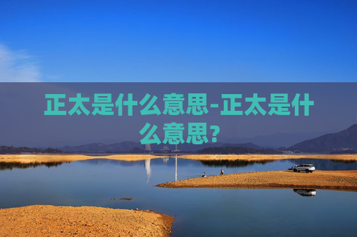 正太是什么意思-正太是什么意思?