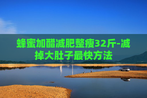 蜂蜜加醋减肥整瘦32斤-减掉大肚子最快方法 蜂蜜加醋减肥整瘦32斤-减掉大肚子最快方法