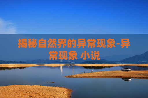 揭秘自然界的异常现象-异常现象 小说 揭秘自然界的异常现象-异常现象 小说