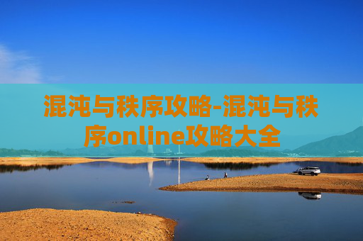 混沌与秩序攻略-混沌与秩序online攻略大全