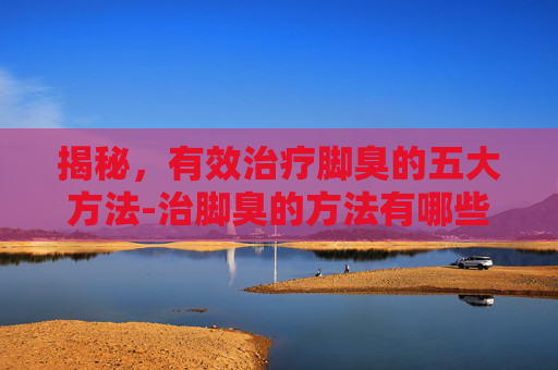 揭秘,有效治疗脚臭的五大方法-治脚臭的方法有哪些 揭秘,有效治疗脚臭的五大方法-治脚臭的方法有哪些
