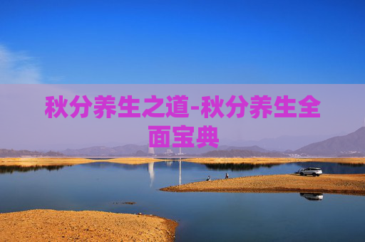 秋分养生之道-秋分养生全面宝典 秋分养生之道-秋分养生全面宝典