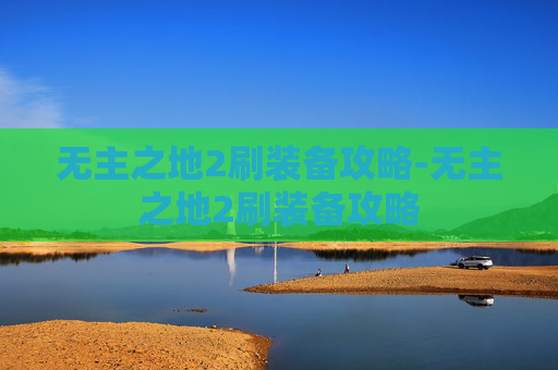 无主之地2刷装备攻略-无主之地2刷装备攻略