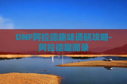 DNF阿拉德趣味调研攻略-阿拉德趣闻录