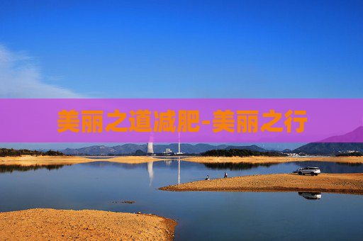 美丽之道减肥-美丽之行 美丽之道减肥-美丽之行