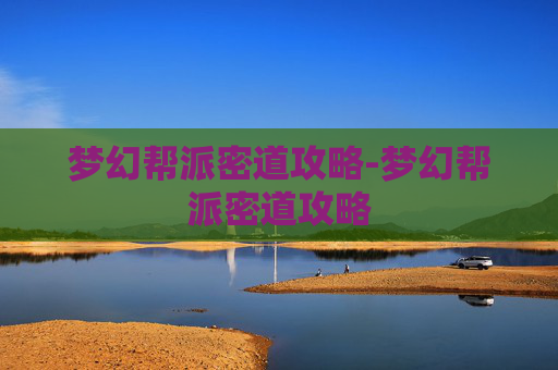 梦幻帮派密道攻略-梦幻帮派密道攻略 梦幻帮派密道攻略-梦幻帮派密道攻略