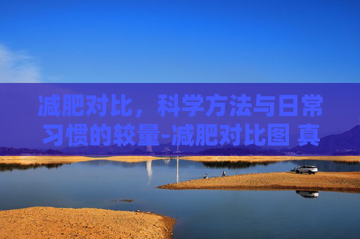 减肥对比,科学方法与日常习惯的较量-减肥对比图 真人 减肥对比,科学方法与日常习惯的较量-减肥对比图 真人