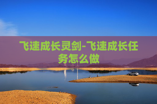 飞速成长灵剑-飞速成长任务怎么做