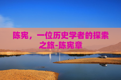 陈宪,一位历史学者的探索之旅-陈宪章 陈宪,一位历史学者的探索之旅-陈宪章
