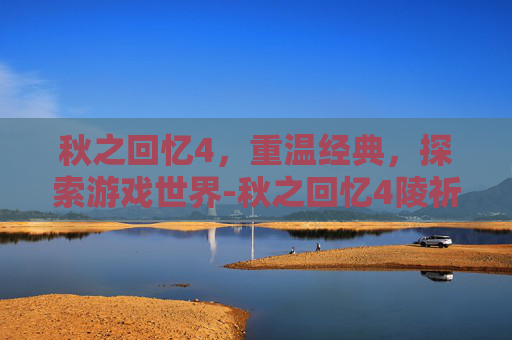 秋之回忆4，重温经典，探索游戏世界-秋之回忆4陵祈完美结局