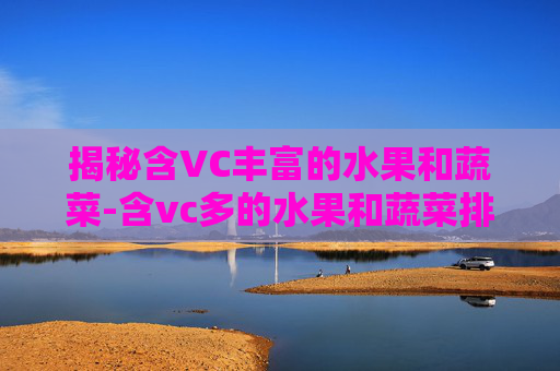 揭秘含VC丰富的水果和蔬菜-含vc多的水果和蔬菜排行 揭秘含VC丰富的水果和蔬菜-含vc多的水果和蔬菜排行