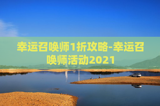 幸运召唤师1折攻略-幸运召唤师活动2021
