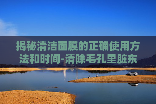 揭秘清洁面膜的正确使用方法和时间-清除毛孔里脏东西最好的办法 揭秘清洁面膜的正确使用方法和时间-清除毛孔里脏东西最好的办法