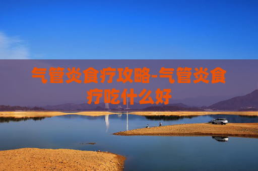 气管炎食疗攻略-气管炎食疗吃什么好 气管炎食疗攻略-气管炎食疗吃什么好