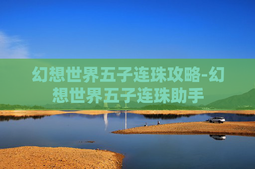 幻想世界五子连珠攻略-幻想世界五子连珠助手