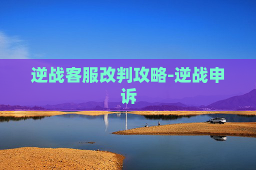逆战客服改判攻略-逆战申诉