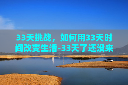33天挑战，如何用33天时间改变生活-33天了还没来月经怎么回事