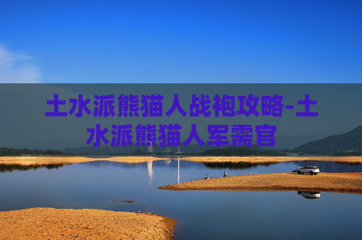 土水派熊猫人战袍攻略-土水派熊猫人军需官