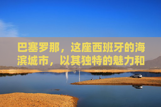 巴塞罗那,这座西班牙的海滨城市,以其独特的魅力和丰富的历史背景而闻名于世。它不仅是加泰罗尼亚自治区的首府,更是世界著名的旅游胜地。那么,为什么这座城市被亲切地称为巴萨呢?本文将为您揭晓这一谜底。-巴塞罗那为什么叫巴萨? 巴塞罗那,这座西班牙的海滨城市,以其独特的魅力和丰富的历史背景而闻名于世。它不仅是加泰罗尼亚自治区的首府,更是世界著名的旅游胜地。那么,为什么这座城市被亲切地称为巴萨呢?本文将为您揭晓这一谜底。-巴塞罗那为什么叫巴萨?