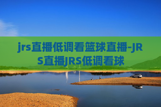 jrs直播低调看篮球直播-JRS直播JRS低调看球 jrs直播低调看篮球直播-JRS直播JRS低调看球