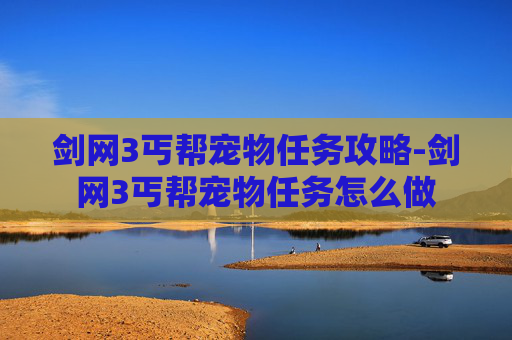 剑网3丐帮宠物任务攻略-剑网3丐帮宠物任务怎么做