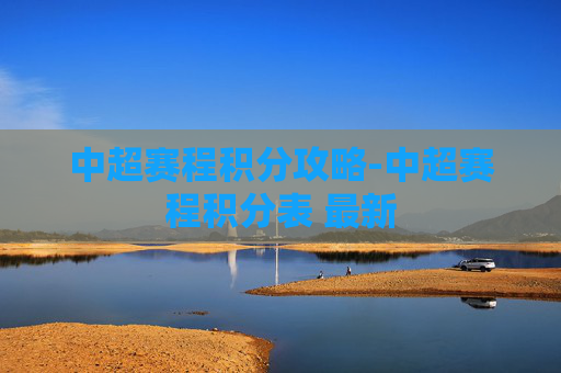 中超赛程积分攻略-中超赛程积分表 最新 中超赛程积分攻略-中超赛程积分表 最新