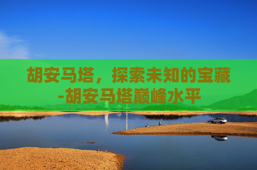 胡安马塔,探索未知的宝藏-胡安马塔巅峰水平 胡安马塔,探索未知的宝藏-胡安马塔巅峰水平