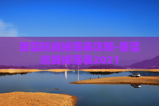 碧蓝航线掉落表攻略-碧蓝航线掉落表2021