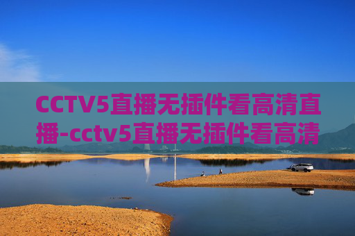 CCTV5直播无插件看高清直播-cctv5直播无插件看高清直播节目 CCTV5直播无插件看高清直播-cctv5直播无插件看高清直播节目