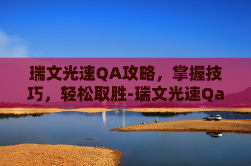 瑞文光速QA攻略，掌握技巧，轻松取胜-瑞文光速Qa连招