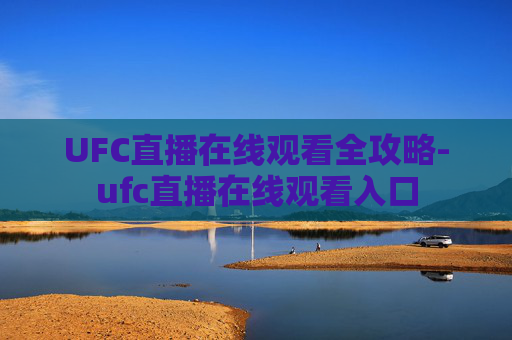 UFC直播在线观看全攻略-ufc直播在线观看入口 UFC直播在线观看全攻略-ufc直播在线观看入口