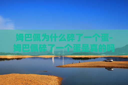 姆巴佩为什么碎了一个蛋-姆巴佩碎了一个蛋是真的吗 姆巴佩为什么碎了一个蛋-姆巴佩碎了一个蛋是真的吗