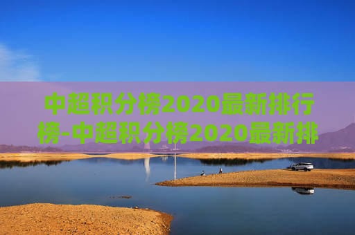 中超积分榜2020最新排行榜-中超积分榜2020最新排行榜 中超积分榜2020最新排行榜-中超积分榜2020最新排行榜
