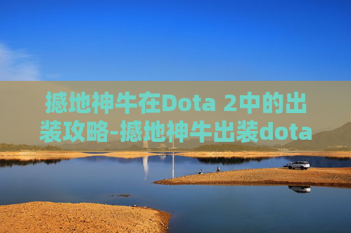 撼地神牛在Dota 2中的出装攻略-撼地神牛出装dota1