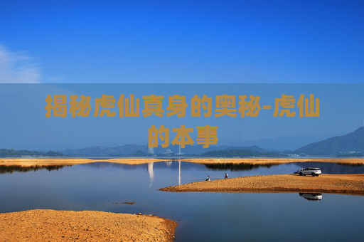 揭秘虎仙真身的奥秘-虎仙的本事