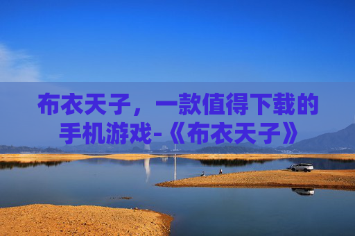 布衣天子，一款值得下载的手机游戏-《布衣天子》