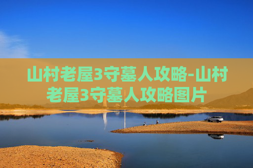 山村老屋3守墓人攻略-山村老屋3守墓人攻略图片