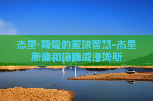 杰里·斯隆的篮球智慧-杰里斯隆和德隆威廉姆斯 杰里·斯隆的篮球智慧-杰里斯隆和德隆威廉姆斯